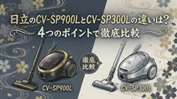 日立のCV-SP900LとCV-SP300Lの違いは？4つのポイントで徹底比較